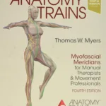 Anatomy Trains: Myofascial Meridians for Manual Therapists and Movement Professionals