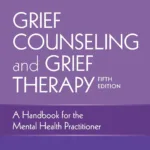 Grief Counseling and Grief Therapy, Fifth Edition: A Handbook for the Mental Health Practitioner – Grief Counseling Handbook on Treatment of Grief, Loss and Bereavement, Book and Free eBook