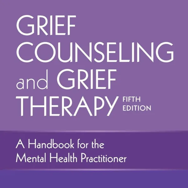 Grief Counseling and Grief Therapy, Fifth Edition: A Handbook for the Mental Health Practitioner – Grief Counseling Handbook on Treatment of Grief, Loss and Bereavement, Book and Free eBook
