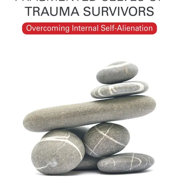 Healing the Fragmented Selves of Trauma Survivors: Overcoming Internal Self-Alienation