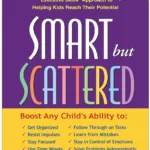 Smart but Scattered: The Revolutionary "Executive Skills" Approach to Helping Kids Reach Their Potential